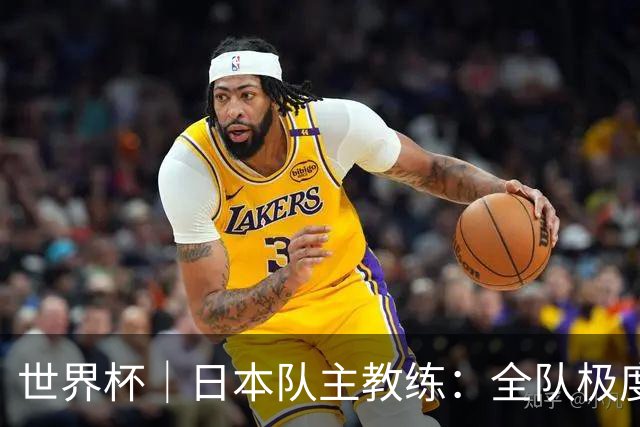 世界杯｜日本队主教练：全队极度渴望以小组头名出线