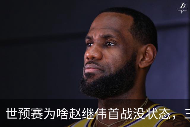 世预赛为啥赵继伟首战没状态，三宁和高诗岩表现不佳，答案找到了
