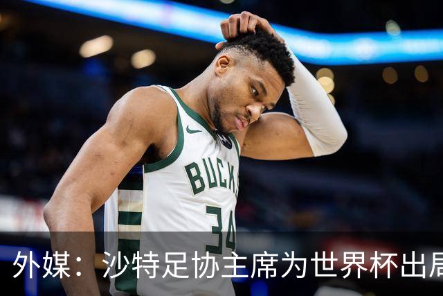 外媒：沙特足协主席为世界杯出局担责辞职 足协不会因此出现真空