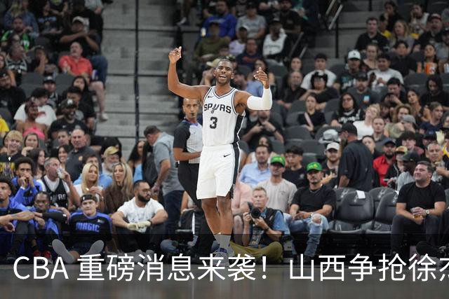 CBA 重磅消息来袭！山西争抢徐杰，朱芳雨出手引热议，篮协新规球迷吵翻了